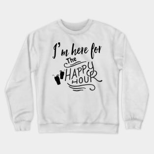 I’m Here For The Happy Hour Crewneck Sweatshirt